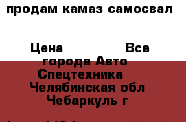 продам камаз самосвал › Цена ­ 230 000 - Все города Авто » Спецтехника   . Челябинская обл.,Чебаркуль г.